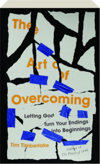 THE ART OF OVERCOMING: Letting God Turn Your Endings Into Beginnings