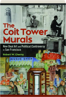 THE COIT TOWER MURALS: New Deal Art and Political Controversy in San Francisco