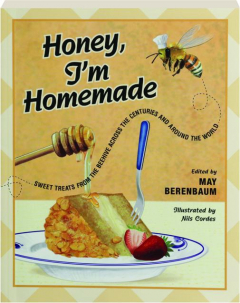 HONEY, I'M HOMEMADE: Sweet Treats from the Beehive Across the Centuries and Around the World