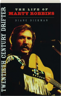 TWENTIETH CENTURY DRIFTER: The Life of Marty Robbins