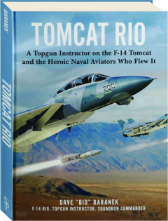 TOMCAT RIO: A Topgun Instructor on the F-14 Tomcat and the Heroic Naval Aviators Who Flew It