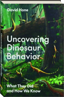 UNCOVERING DINOSAUR BEHAVIOR: What They Did and How We Know