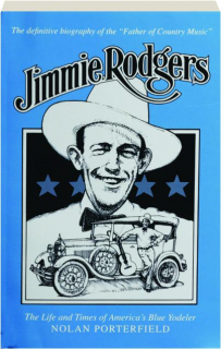 JIMMIE RODGERS: The Life and Times of America's Blue Yodeler