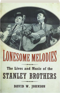 LONESOME MELODIES: The Lives and Music of the Stanley Brothers