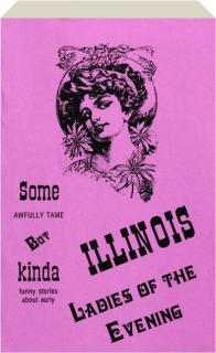 SOME AWFULLY TAME, BUT KINDA FUNNY STORIES ABOUT EARLY ILLINOIS LADIES OF THE EVENING