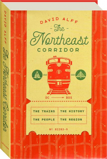 THE NORTHEAST CORRIDOR: The Trains, the People, the History, the Region