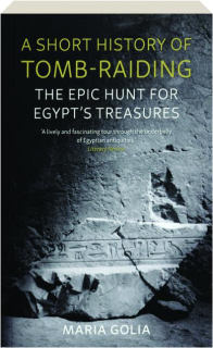 A SHORT HISTORY OF TOMB-RAIDING: The Epic Hunt for Egypt's Treasures