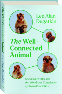 THE WELL-CONNECTED ANIMAL: Social Networks and the Wondrous Complexity of Animal Societies