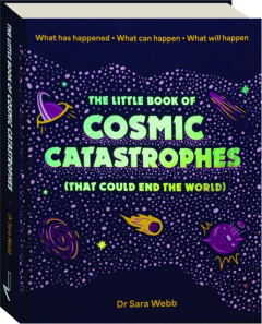 THE LITTLE BOOK OF COSMIC CATASTROPHES (That Could End the World)