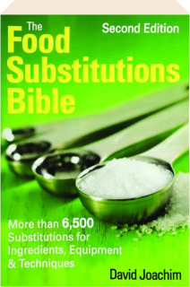 THE FOOD SUBSTITUTIONS BIBLE, SECOND EDITION: More Than 6,500 Substitutions for Ingredients, Equipment & Techniques