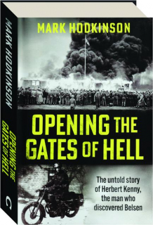 OPENING THE GATES OF HELL: The Untold Story of Herbert Kenny, the Man Who Discovered Belsen