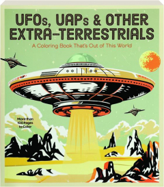 UFOS, UAPS, AND OTHER EXTRA-TERRESTRIALS: A Coloring Book That's Out of This World