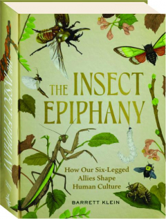 THE INSECT EPIPHANY: How Our Six-Legged Allies Shape Human Culture