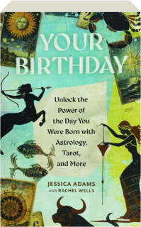 YOUR BIRTHDAY: Unlock the Power of the Day You Were Born with Astrology, Tarot, and More