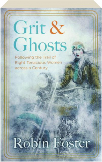 GRIT AND GHOSTS: Following the Trail of Eight Tenacious Women Across a Century