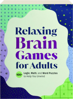 RELAXING BRAIN GAMES FOR ADULTS: 100+ Logic, Math, and Word Puzzles to Help You Unwind