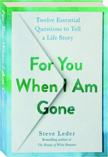 FOR YOU WHEN I AM GONE: Twelve Essential Questions to Tell a Life Story