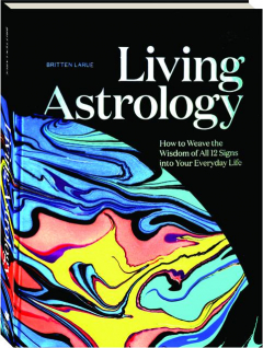 LIVING ASTROLOGY: How to Weave the Wisdom of All 12 Signs into Your Everyday Life