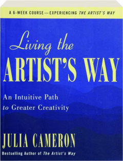 LIVING THE ARTIST'S WAY: An Intuitive Path to Greater Creativity