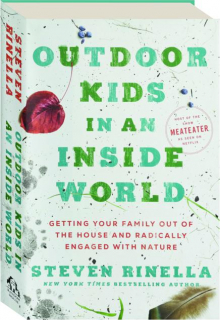 OUTDOOR KIDS IN AN INSIDE WORLD: Getting Your Family Out of the House and Radically Engaged with Nature