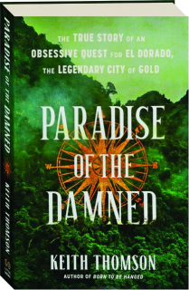 PARADISE OF THE DAMNED: The True Story of an Obsessive Quest for El Dorado, the Legendary City of Gold