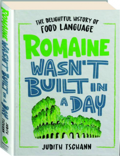 ROMAINE WASN'T BUILT IN A DAY: The Delightful History of Food Language