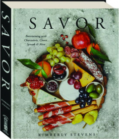 SAVOR: Entertaining with Charcuterie, Cheese, Spreads & More