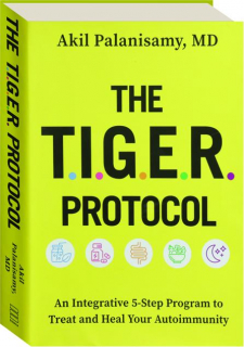 THE TIGER PROTOCOL: An Integrative 5-Step Program to Treat and Heal Your Autoimmunity