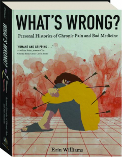 WHAT'S WRONG? Personal Histories of Chronic Pain and Bad Medicine