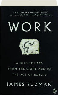 WORK: A Deep History, From the Stone Age to the Age of Robots