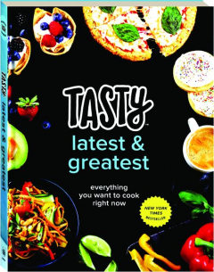 TASTY LATEST & GREATEST: Everything You Want to Cook Right Now