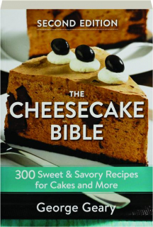 THE CHEESECAKE BIBLE, SECOND EDITION: 300 Sweet & Savory Recipes for Cakes and More