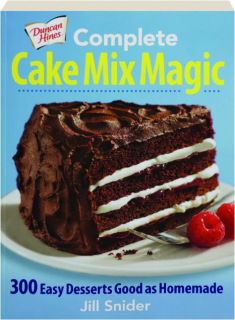 COMPLETE CAKE MIX MAGIC: 300 Easy Desserts Good as Homemade