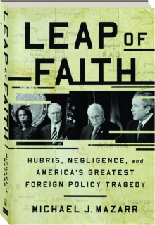 LEAP OF FAITH: Hubris, Negligence, and America's Greatest Foreign Policy Tragedy