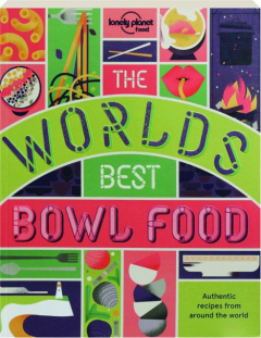 THE WORLD'S BEST BOWL FOOD: Where to Find It & How to Make It