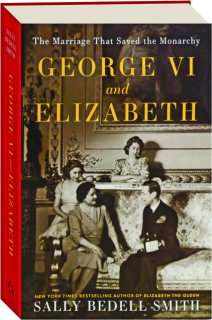 GEORGE VI AND ELIZABETH: The Marriage That Saved the Monarchy