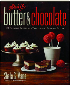 SHEILA G'S BUTTER & CHOCOLATE: 101 Creative Sweets and Treats Using Brownie Batter