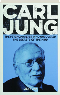 CARL JUNG: The Psychoanalyst Who Uncovered the Secrets of the Mind