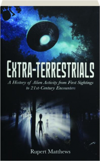 EXTRA-TERRESTRIALS: A History of Alien Activity from First Sightings to 21st-Century Encounters