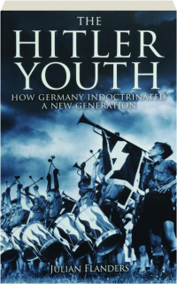 THE HITLER YOUTH: How Germany Indoctrinated a New Generation