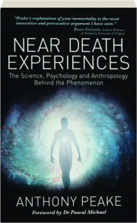 NEAR DEATH EXPERIENCES: The Science, Psychology and Anthropology Behind the Phenomenon