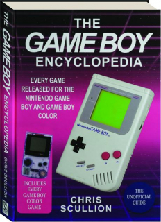 THE GAME BOY ENCYCLOPEDIA: Every Game Released for the Nintendo Game Boy and Game Boy Color