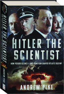 HITLER THE SCIENTIST: How Pseudo-Science & Anti-Semitism Shaped Hitler's Destiny