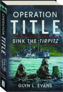 OPERATION TITLE: Sink the <I>Tirpitz</I>