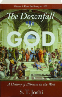 THE DOWNFALL OF GOD, Volume 1: A History of Atheism in the West