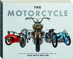 THE MOTORCYCLE: 120 Years of Motorized Masterpieces from the Haas Moto Museum