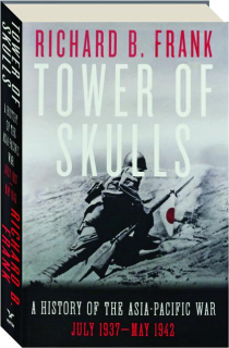 TOWER OF SKULLS: A History of the Asia-Pacific War, July 1937-May 1942