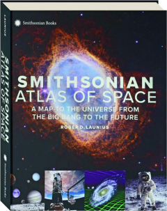 SMITHSONIAN ATLAS OF SPACE: A Map to the Universe from the Big Bang to the Future