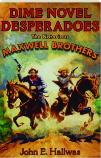 DIME NOVEL DESPERADOES: The Notorious Maxwell Brothers