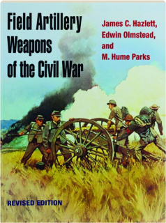 FIELD ARTILLERY WEAPONS OF THE CIVIL WAR, Revised